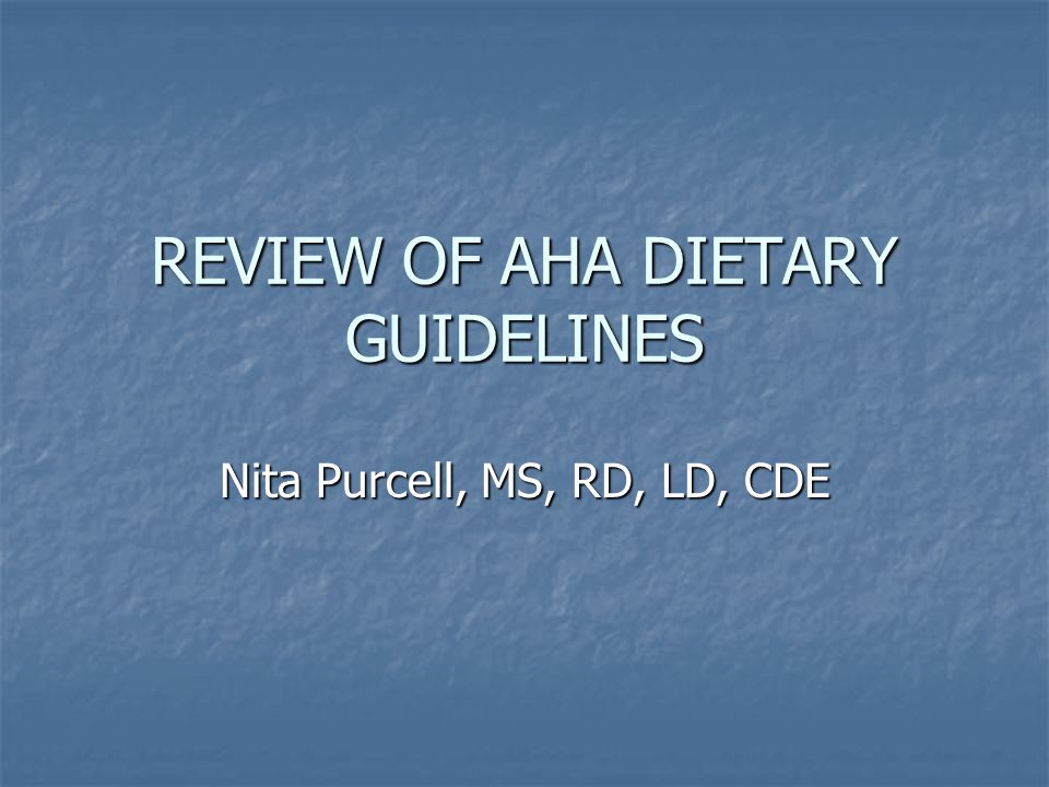 REVIEW OF AHA DIETARY GUIDELINES Nita Purcell, MS, RD, LD, CDE