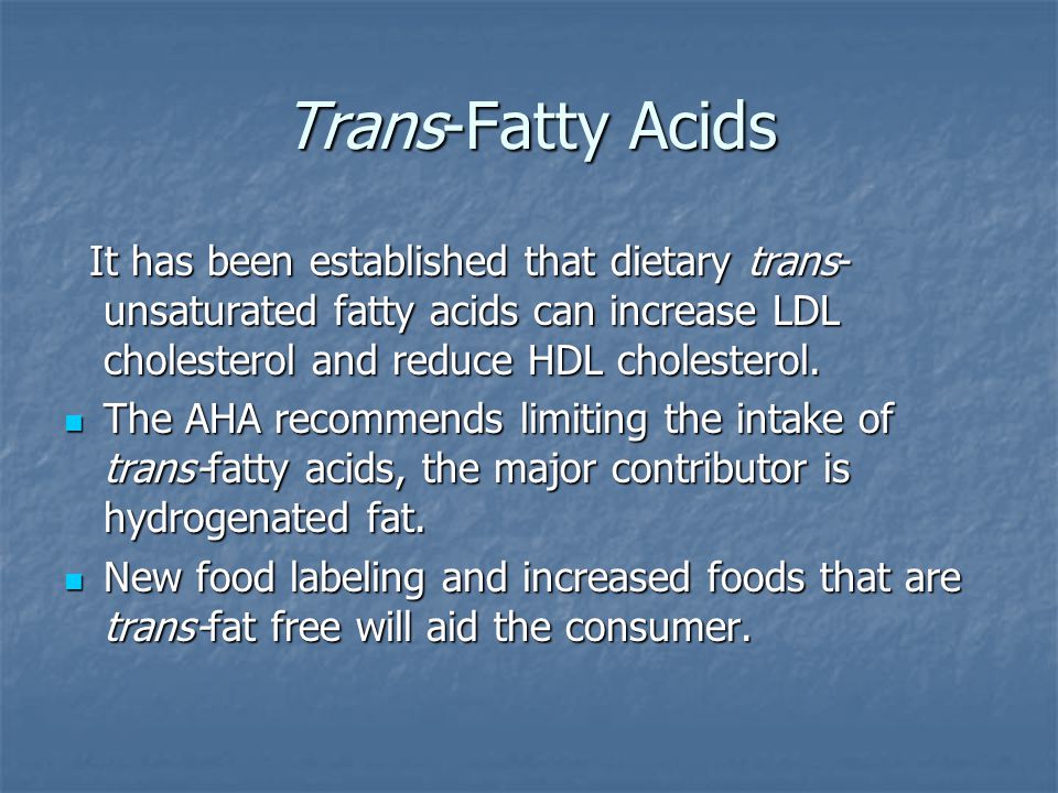 Trans-Fatty Acids It has been established that dietary trans- unsaturated fatty acids can increase LDL cholesterol and reduce HDL cholesterol.