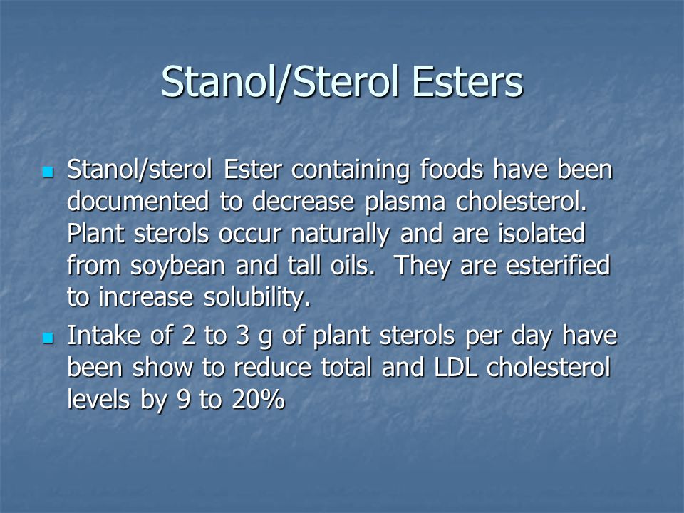 Stanol/Sterol Esters Stanol/sterol Ester containing foods have been documented to decrease plasma cholesterol.