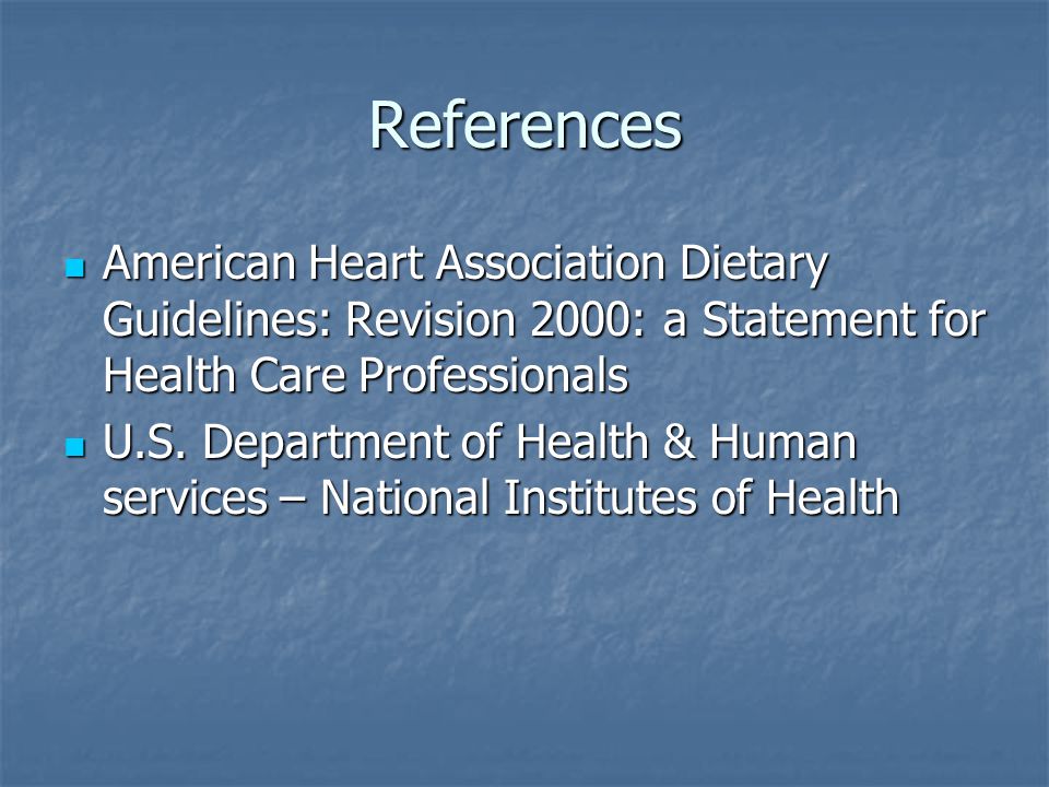 References American Heart Association Dietary Guidelines: Revision 2000: a Statement for Health Care Professionals American Heart Association Dietary Guidelines: Revision 2000: a Statement for Health Care Professionals U.S.