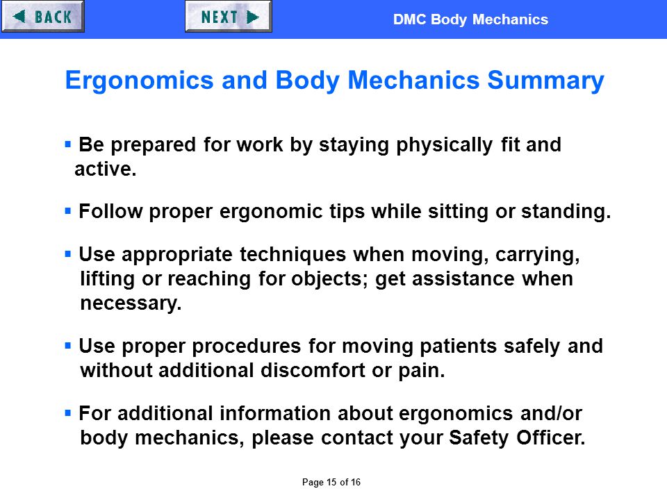 DMC Body Mechanics Page 15 of 16 Ergonomics and Body Mechanics Summary  Be prepared for work by staying physically fit and active.