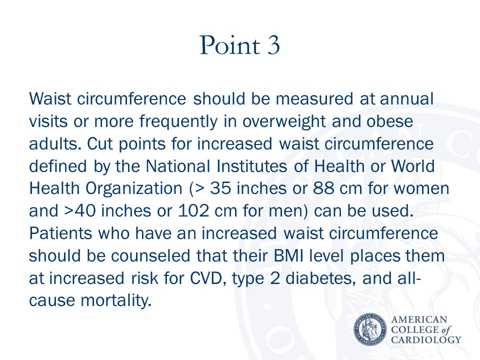 Point 3 Waist circumference should be measured at annual visits or more frequently in overweight and obese adults.