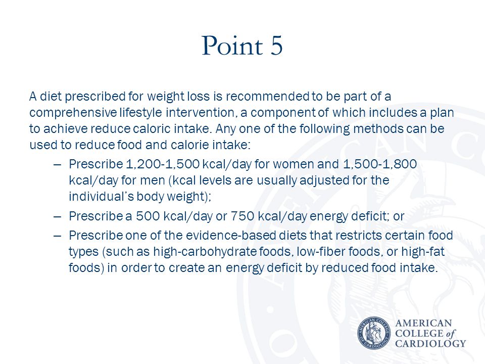 Point 5 A diet prescribed for weight loss is recommended to be part of a comprehensive lifestyle intervention, a component of which includes a plan to achieve reduce caloric intake.