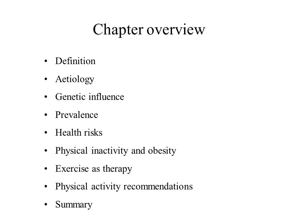 Chapter overview Definition Aetiology Genetic influence Prevalence Health risks Physical inactivity and obesity Exercise as therapy Physical activity recommendations Summary