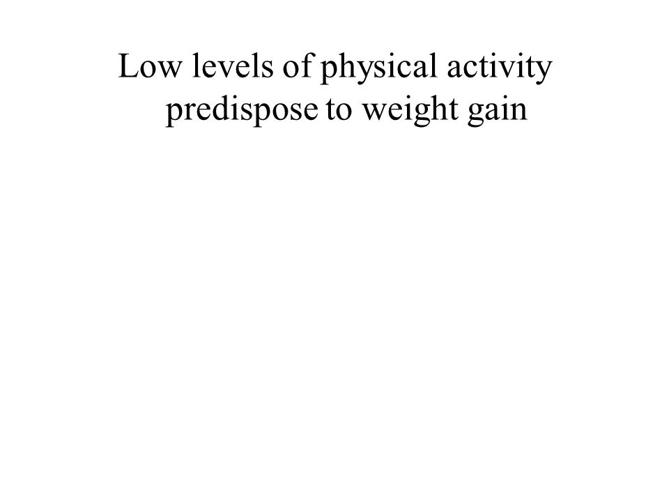Low levels of physical activity predispose to weight gain