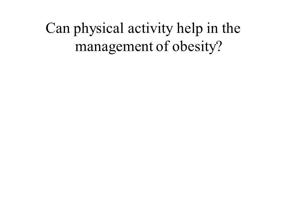 Can physical activity help in the management of obesity