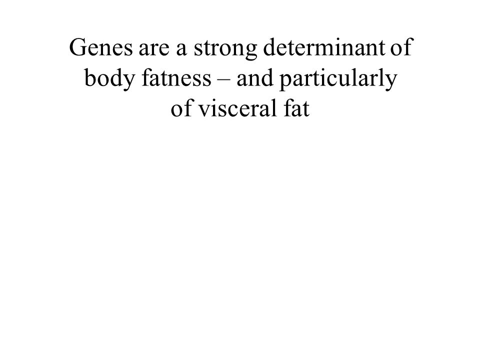 Genes are a strong determinant of body fatness – and particularly of visceral fat