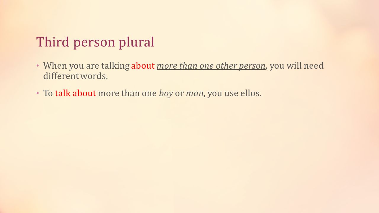Third person plural When you are talking about more than one other person, you will need different words.