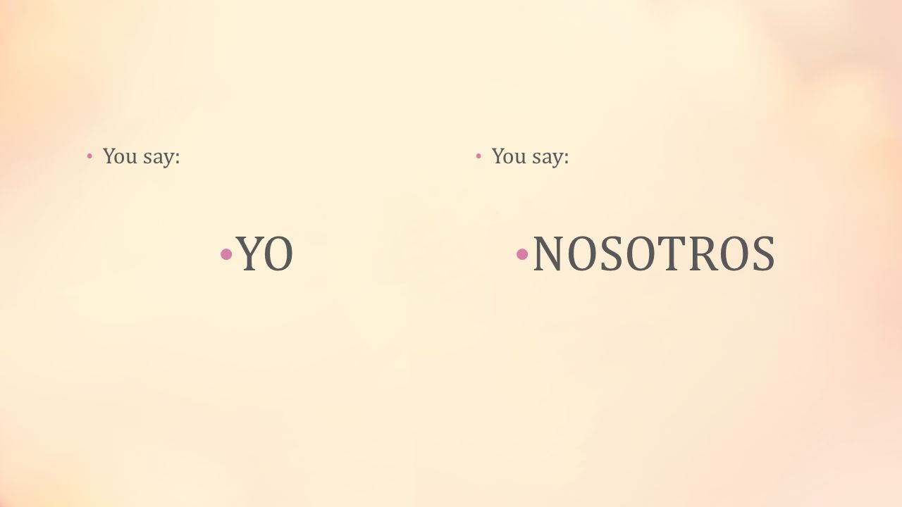 You say: YO You say: NOSOTROS