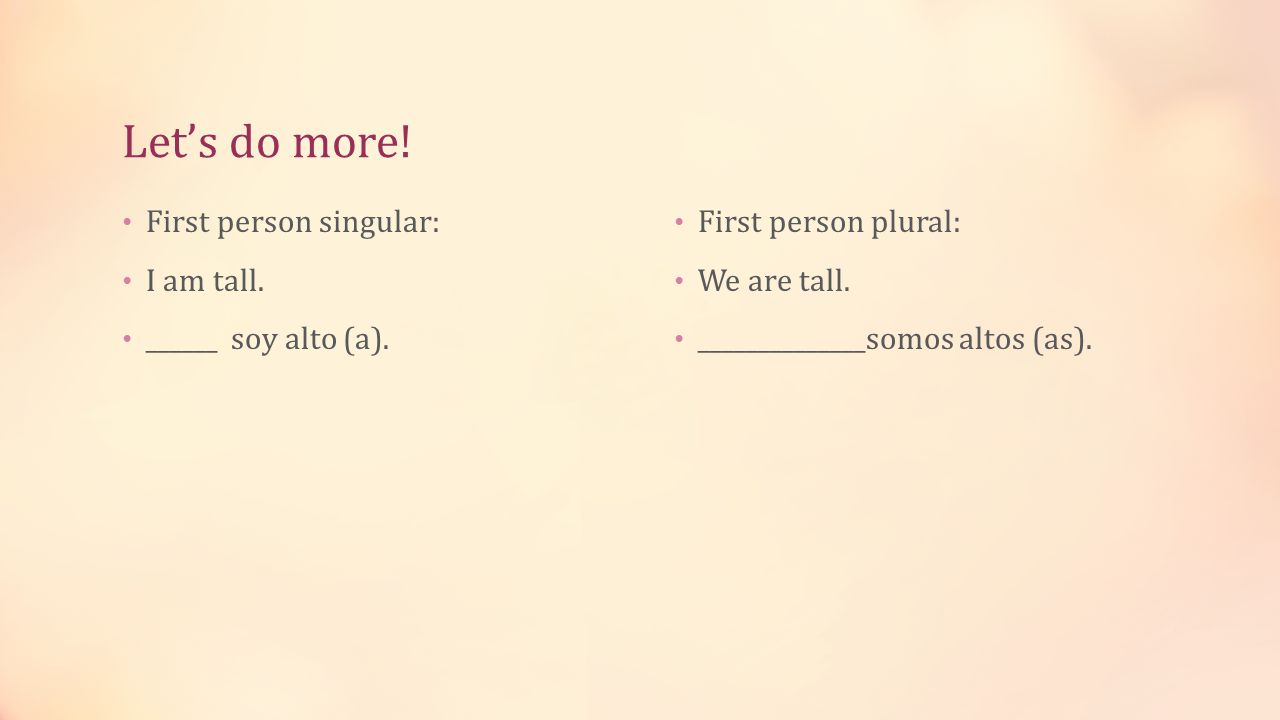 Let’s do more. First person singular: I am tall. ______ soy alto (a).