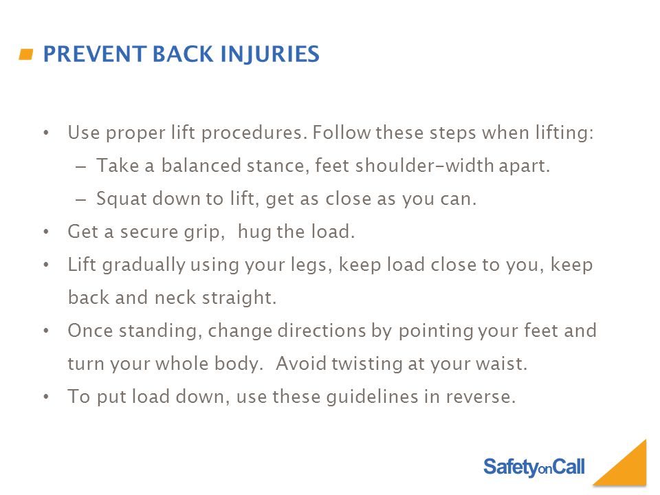 Safety on Call PREVENT BACK INJURIES Use proper lift procedures.