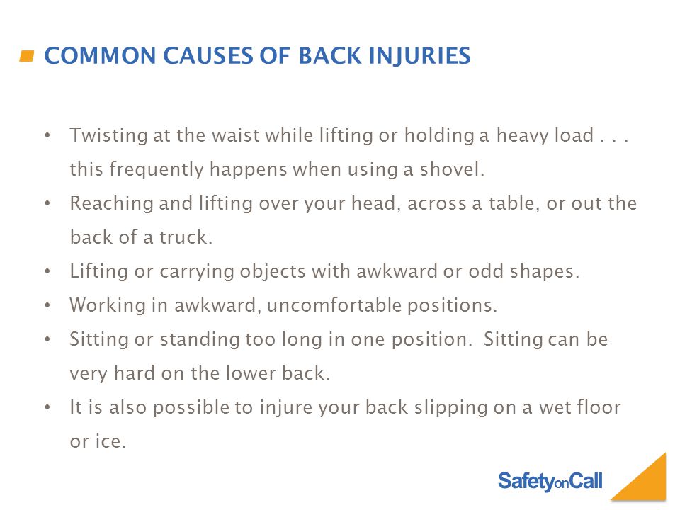 Safety on Call COMMON CAUSES OF BACK INJURIES Twisting at the waist while lifting or holding a heavy load...