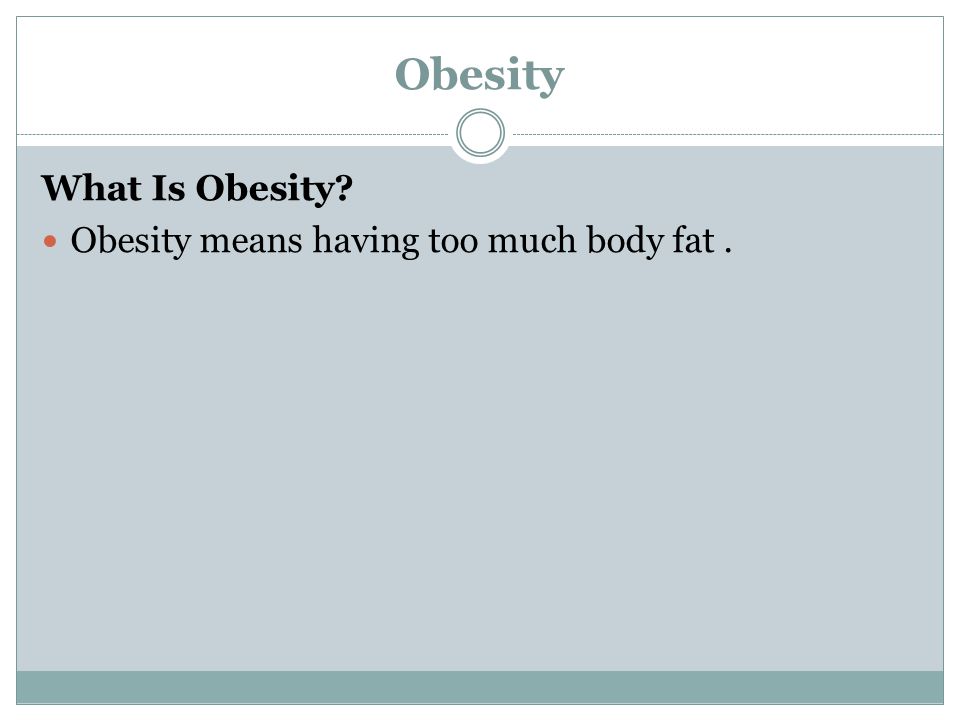 Obesity What Is Obesity Obesity means having too much body fat.