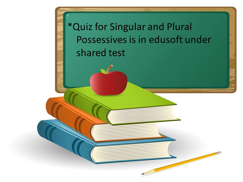 i *Quiz for Singular and Plural Possessives is in edusoft under shared test