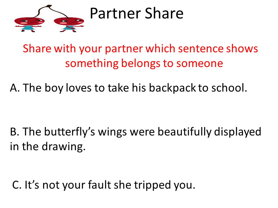 Partner Share Share with your partner which sentence shows something belongs to someone A.