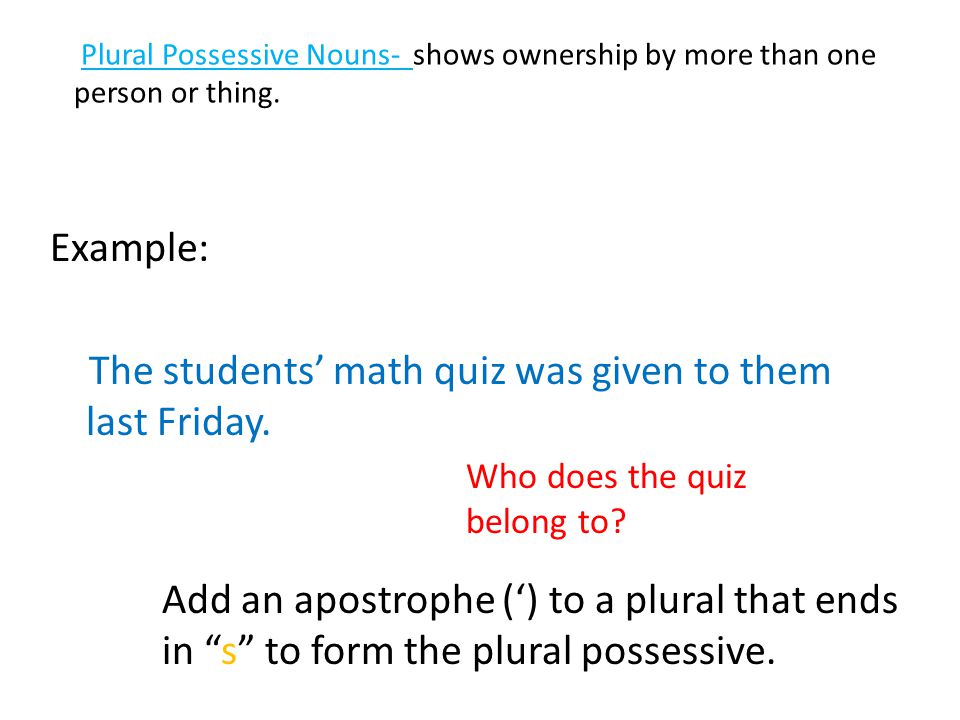 Plural Possessive Nouns- shows ownership by more than one person or thing.