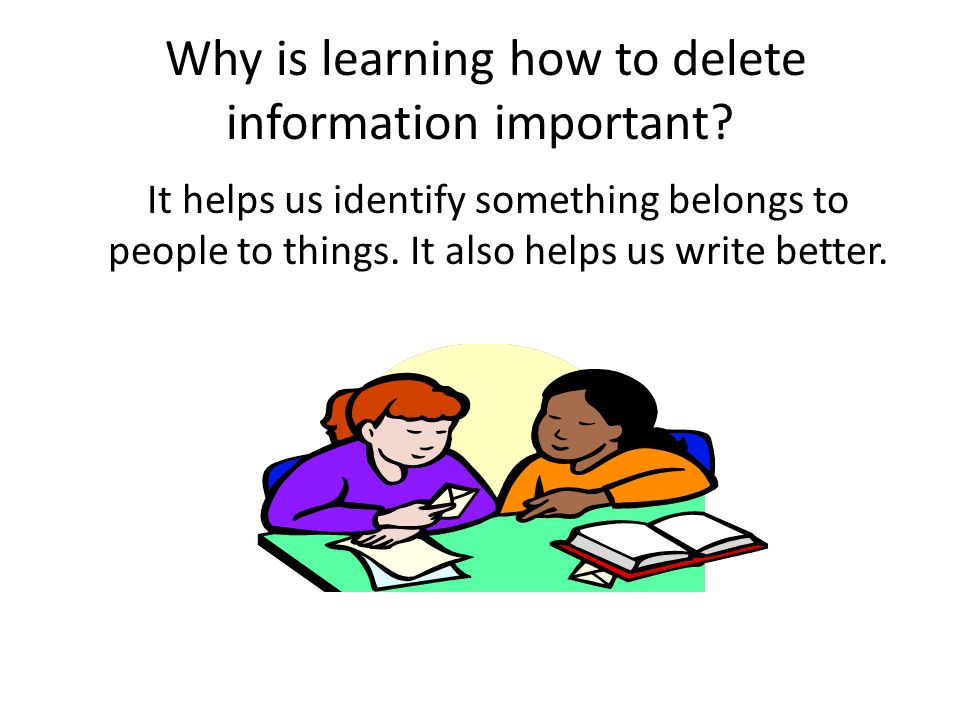 Why is learning how to delete information important.