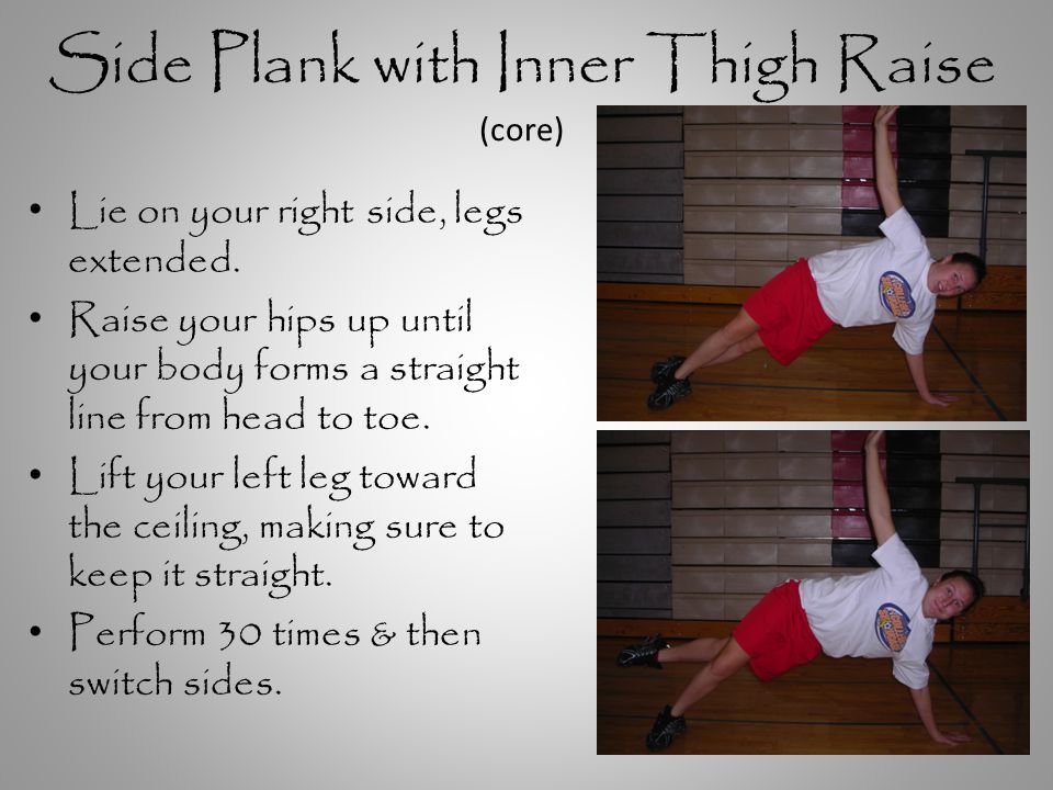Side Plank with Inner Thigh Raise (core) Lie on your right side, legs extended.