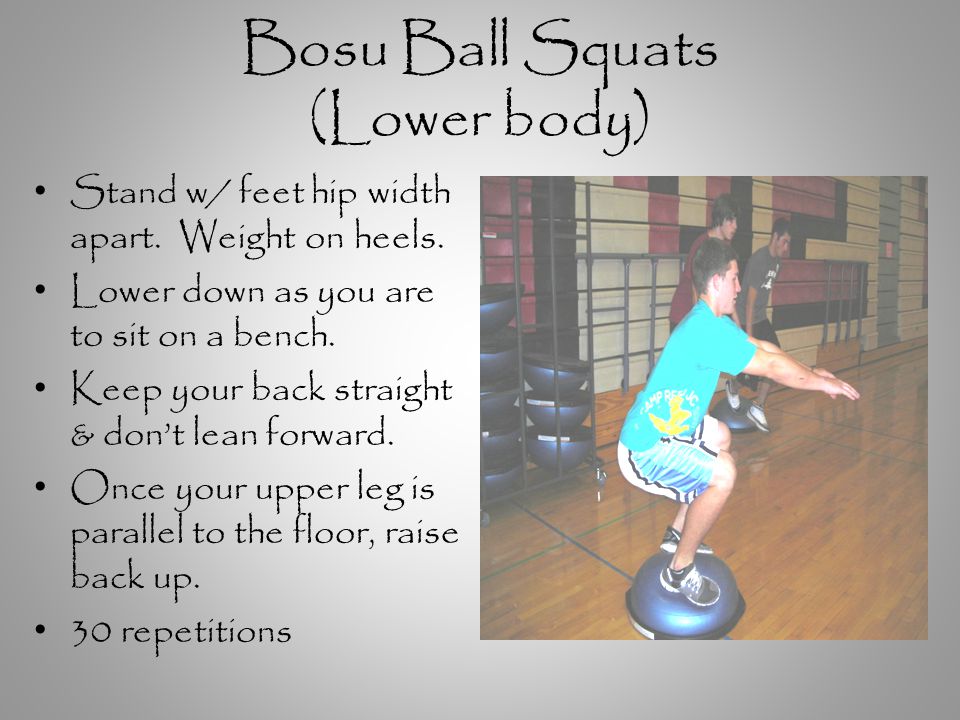 Bosu Ball Squats (Lower body) Stand w/ feet hip width apart.