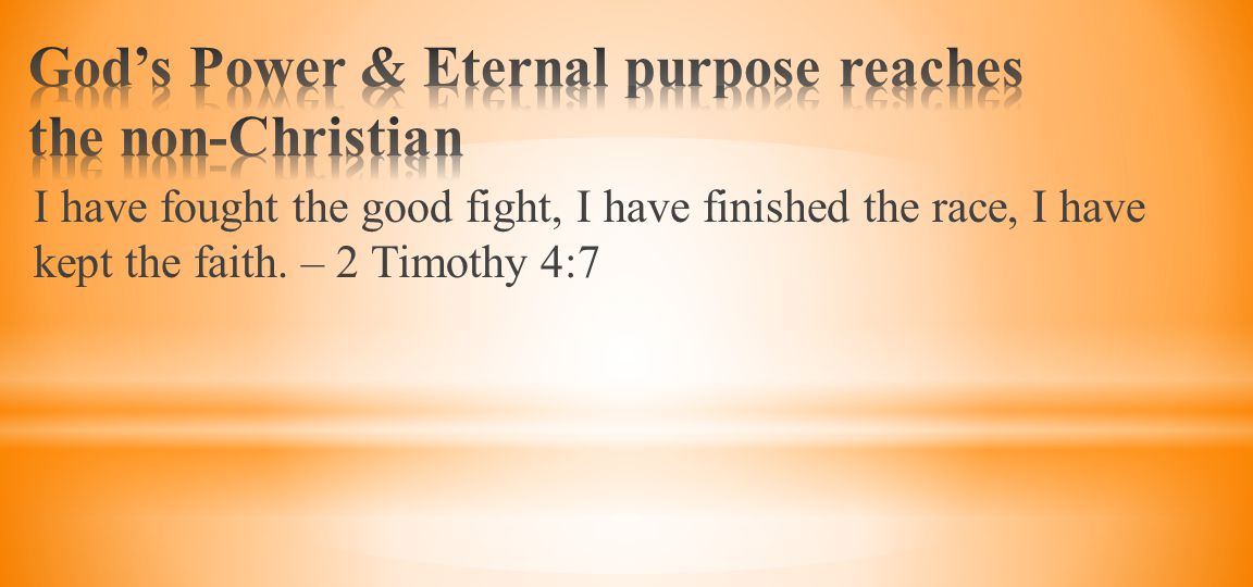 I have fought the good fight, I have finished the race, I have kept the faith. – 2 Timothy 4:7