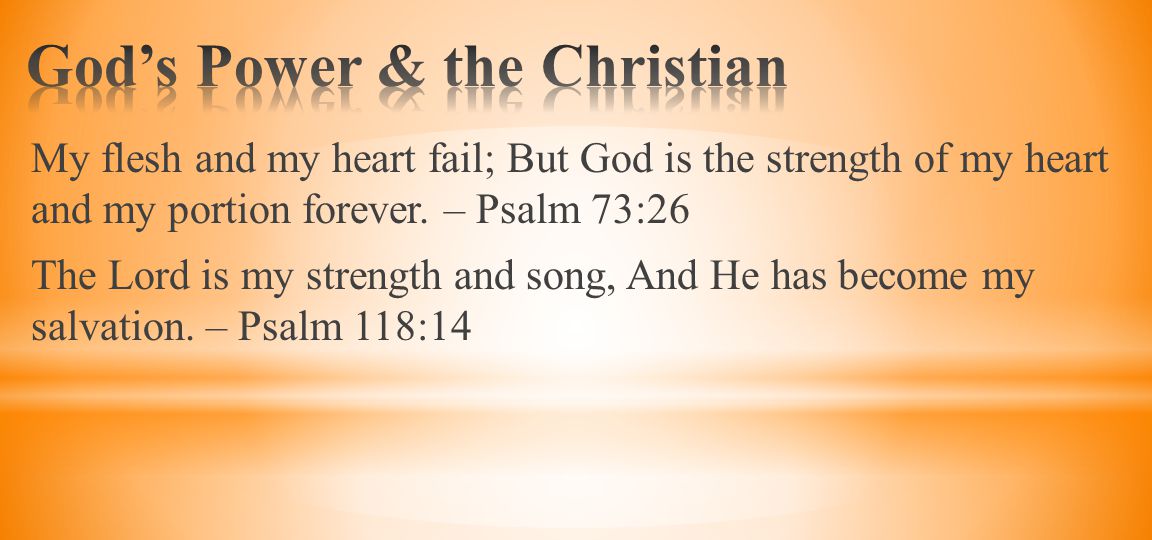 My flesh and my heart fail; But God is the strength of my heart and my portion forever.