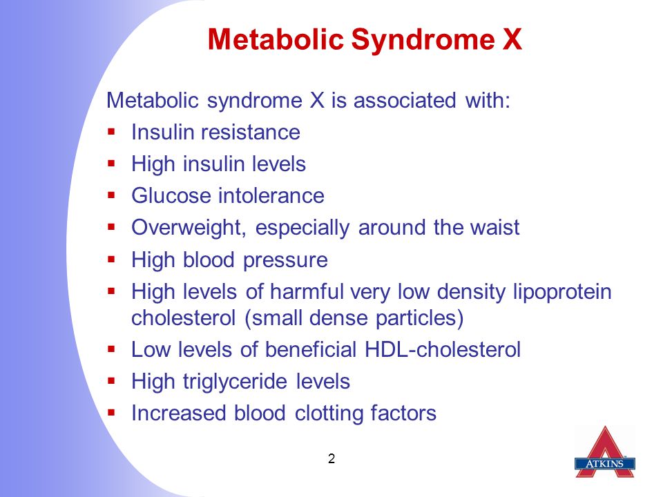 2 Metabolic Syndrome X Metabolic syndrome X is associated with:  Insulin resistance  High insulin levels  Glucose intolerance  Overweight, especially around the waist  High blood pressure  High levels of harmful very low density lipoprotein cholesterol (small dense particles)  Low levels of beneficial HDL-cholesterol  High triglyceride levels  Increased blood clotting factors