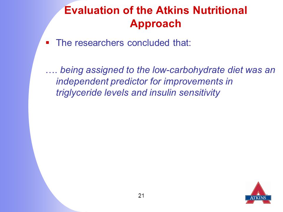 21 Evaluation of the Atkins Nutritional Approach  The researchers concluded that: ….
