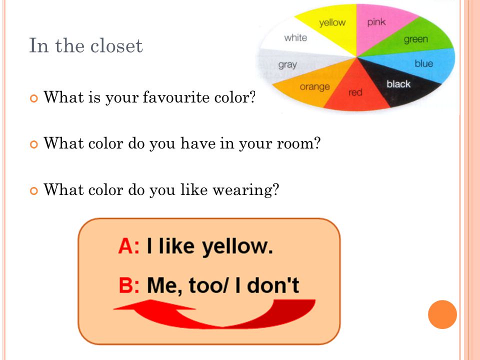 In the closet What is your favourite color? 