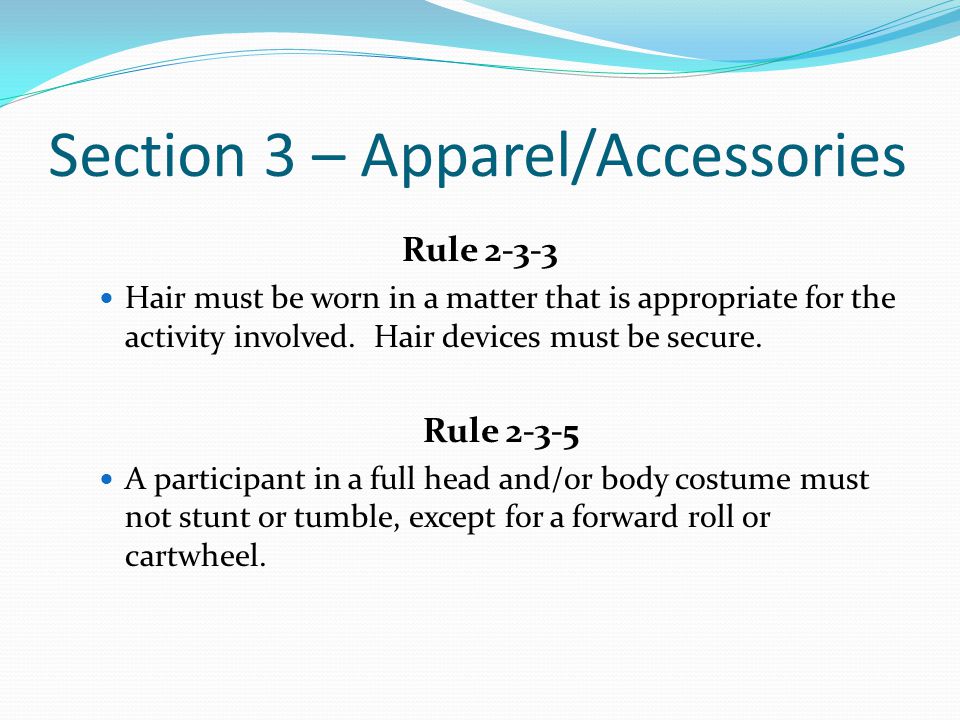 Section 3 – Apparel/Accessories Rule Hair must be worn in a matter that is appropriate for the activity involved.