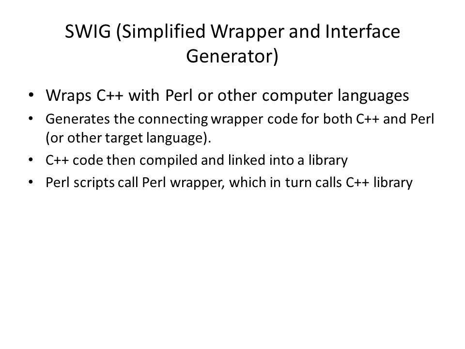Wrapping C++ with Perl Brian Magill March 2009. SWIG (Simplified Wrapper  and Interface Generator) Wraps C++ with Perl or other computer languages  Generates. - ppt download