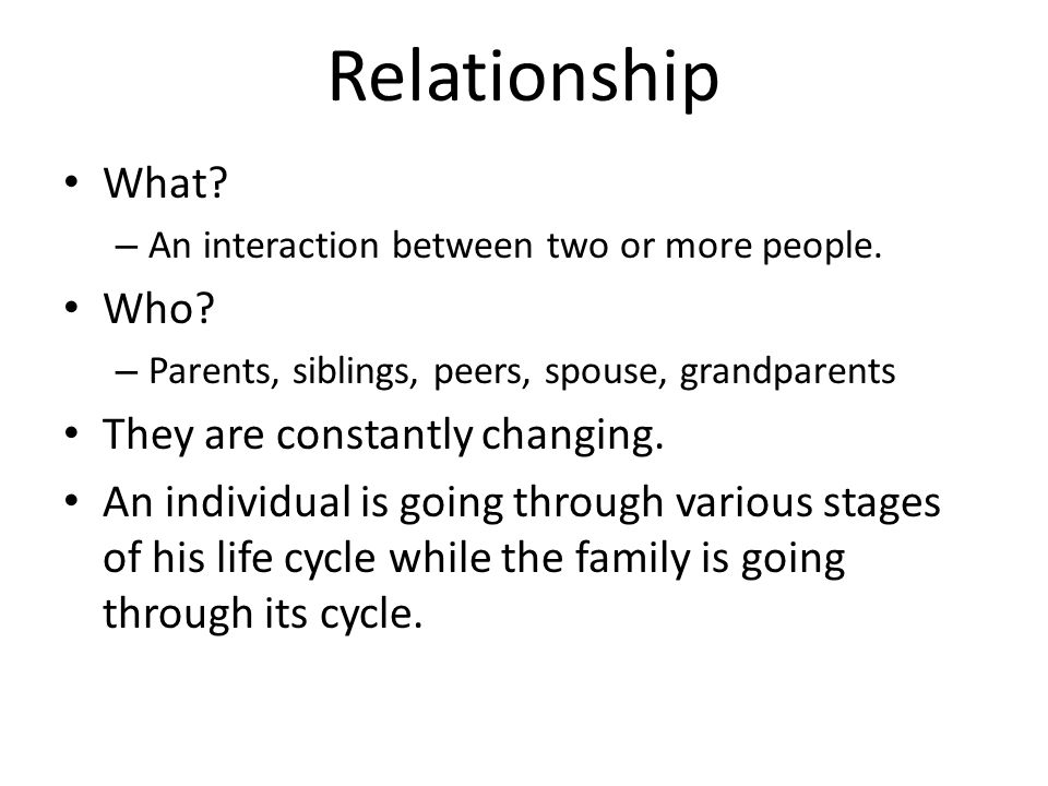 Relationship What. – An interaction between two or more people.