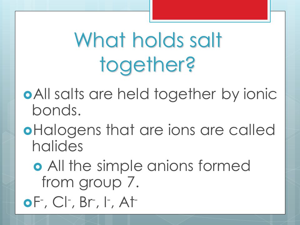What holds salt together.  All salts are held together by ionic bonds.