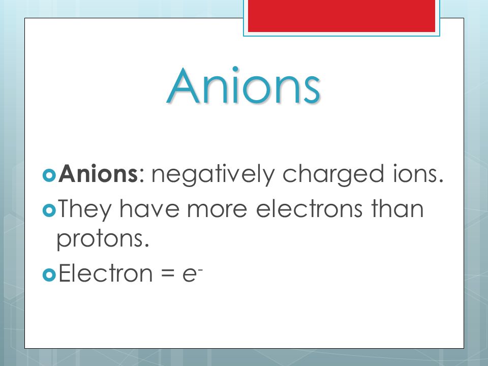 Anions  Anions : negatively charged ions.  They have more electrons than protons.