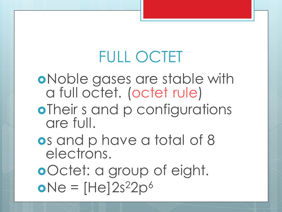 FULL OCTET  Noble gases are stable with a full octet.