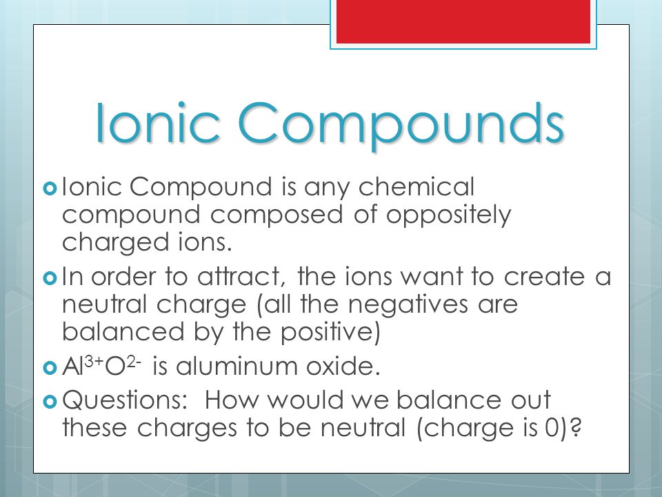 Ionic Compounds  Ionic Compound is any chemical compound composed of oppositely charged ions.