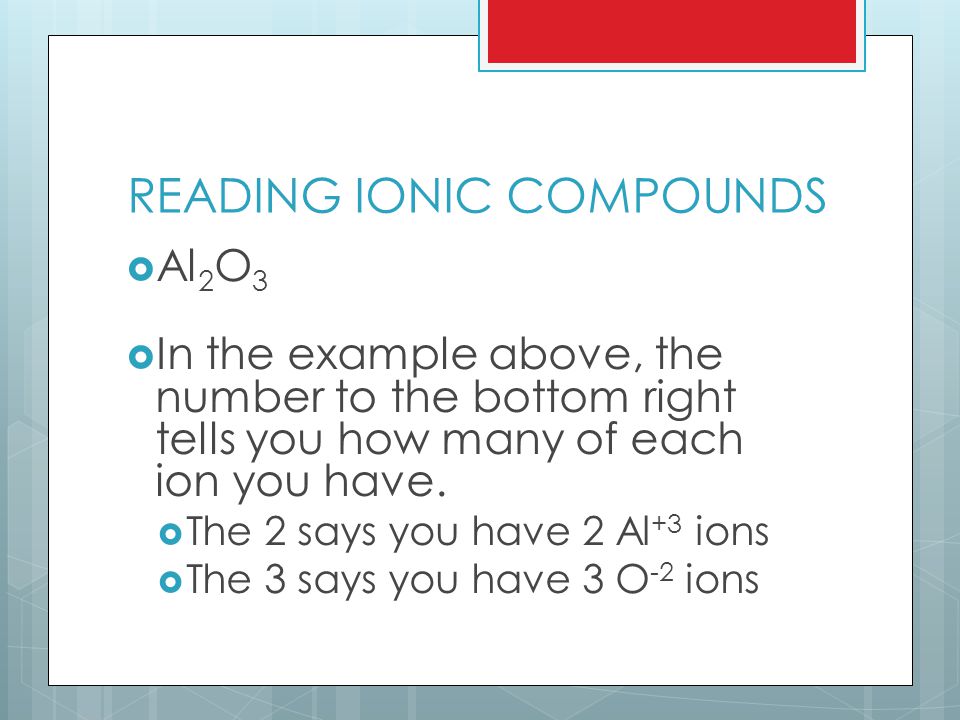 READING IONIC COMPOUNDS  Al 2 O 3  In the example above, the number to the bottom right tells you how many of each ion you have.