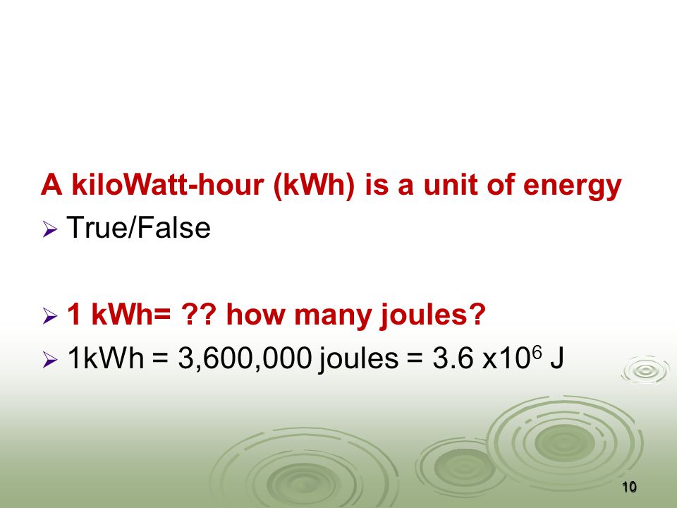 A kiloWatt-hour (kWh) is a unit of energy   True/False   1 kWh= .