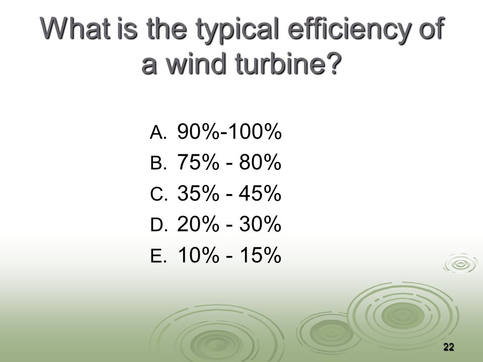What is the typical efficiency of a wind turbine. A.