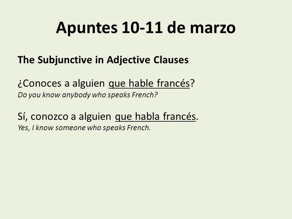 Apuntes de marzo The Subjunctive in Adjective Clauses ¿Conoces a alguien que hable francés.