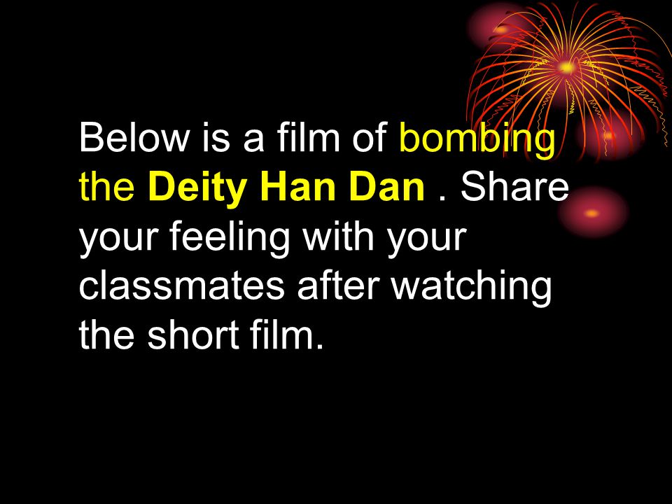 Below is a film of bombing the Deity Han Dan.