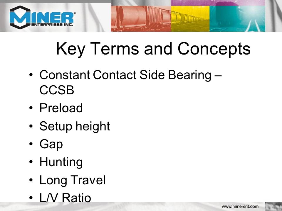 Key Terms and Concepts Constant Contact Side Bearing – CCSB Preload Setup height Gap Hunting Long Travel L/V Ratio