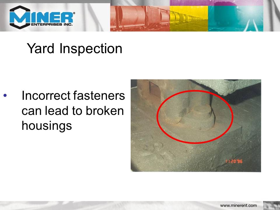 Incorrect fasteners can lead to broken housings Yard Inspection
