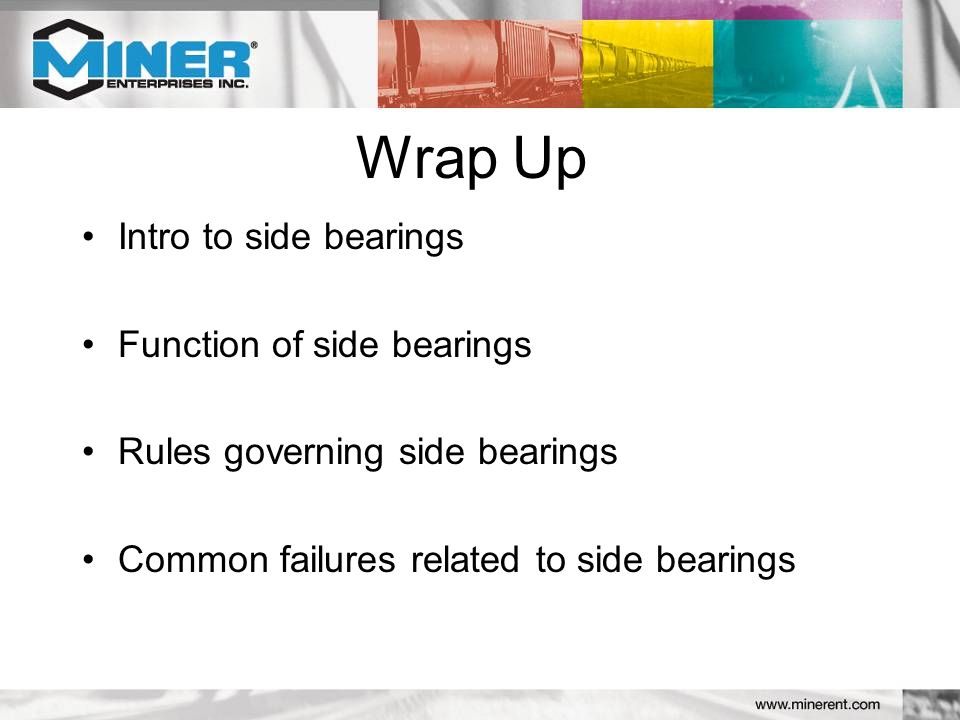 Wrap Up Intro to side bearings Function of side bearings Rules governing side bearings Common failures related to side bearings