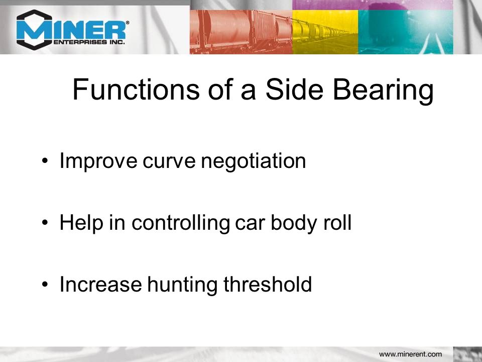 Functions of a Side Bearing Improve curve negotiation Help in controlling car body roll Increase hunting threshold