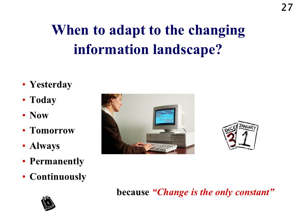 27 When to adapt to the changing information landscape.