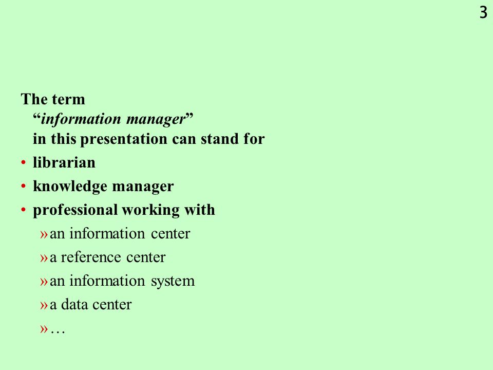 3 The term information manager in this presentation can stand for librarian knowledge manager professional working with »an information center »a reference center »an information system »a data center »…