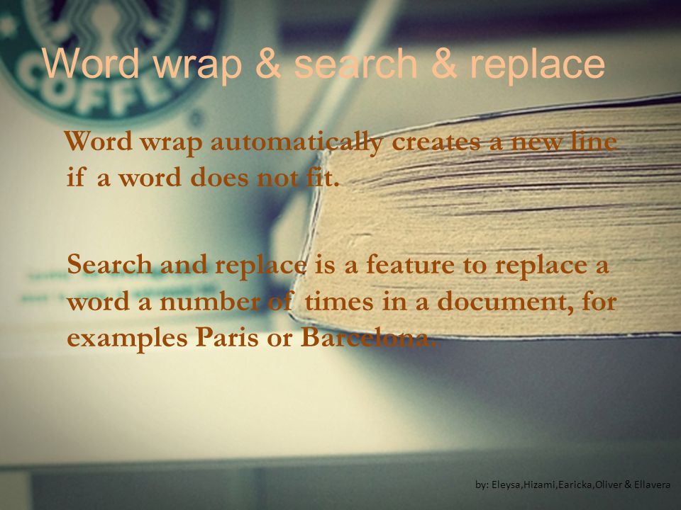 Word wrap & search & replace Word wrap automatically creates a new line if a word does not fit.