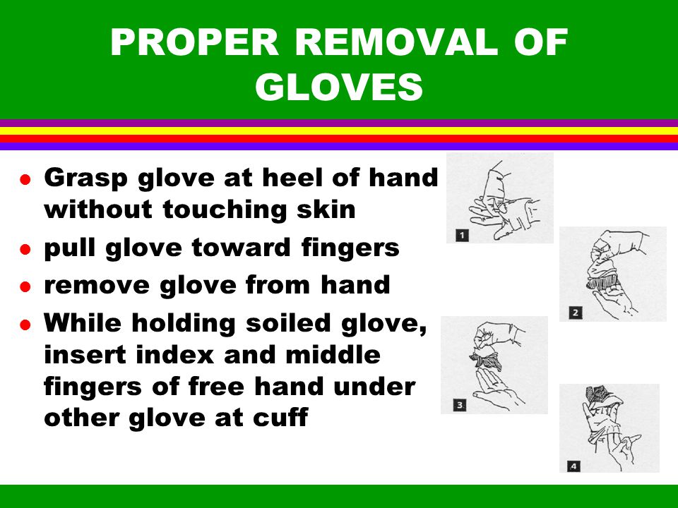 USING GLOVES l WHEN: Care provider has an open lesion on hand Handling contaminated, disposable items - diaper, bloody gauze, etc.