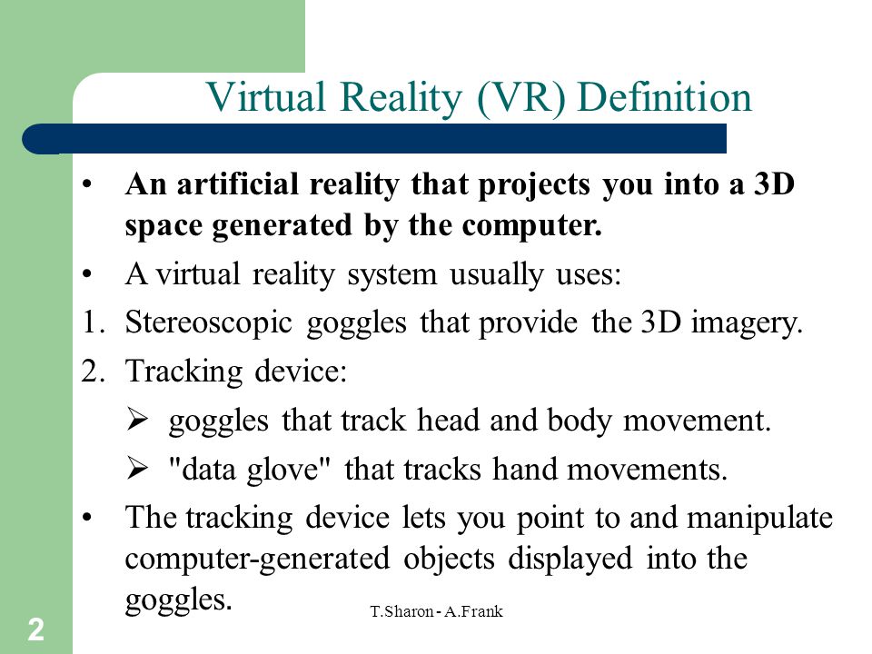 T.Sharon - A.Frank 1 Multimedia Virtual Reality. 2 T.Sharon - A.Frank Virtual Reality (VR) Definition artificial reality projects you into a 3D. - ppt download