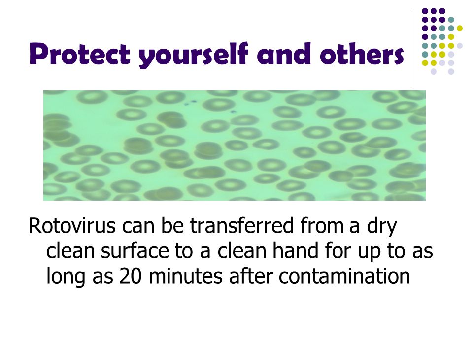 Protect yourself and others Rotovirus can be transferred from a dry clean surface to a clean hand for up to as long as 20 minutes after contamination